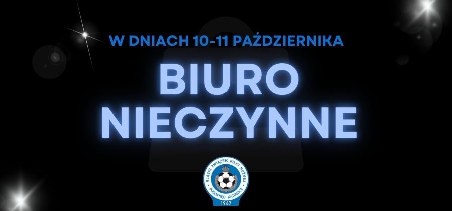 W dniach 10-11 października biuro Podokręgu Katowice będzie nieczynne